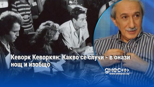Кеворк Кеворкян: Какво се случи - в онази нощ и изобщо