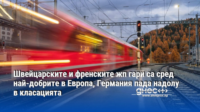 Швейцарските и френските жп гари са сред най-добрите в Европа, Германия пада надолу в класацията