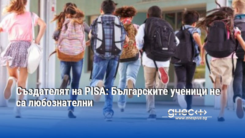 Създателят на PISA: Българските ученици не са любознателни