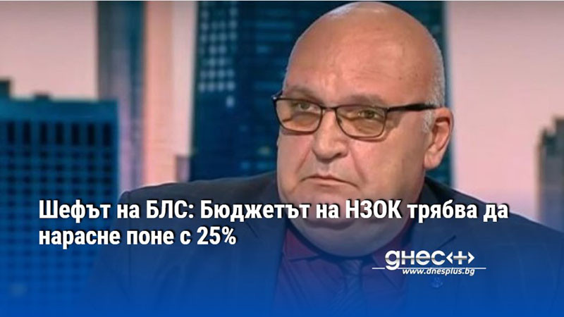 Шефът на БЛС: Бюджетът на НЗОК трябва да нарасне поне с 25%