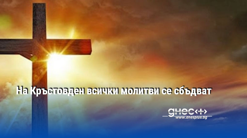 На Кръстовден всички молитви се сбъдват