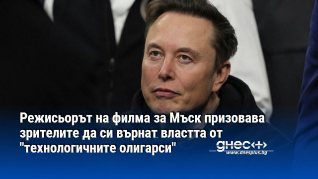 Режисьорът на филма за Мъск призовава зрителите да си върнат властта от "технологичните олигарси"