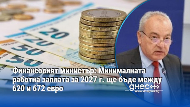 Финансовият министър: Минималната работна заплата за 2027 г. ще бъде между 620 и 672 евро