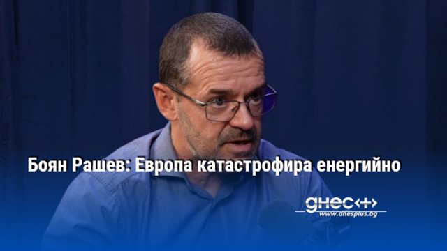 Боян Рашев: Европа катастрофира енергийно