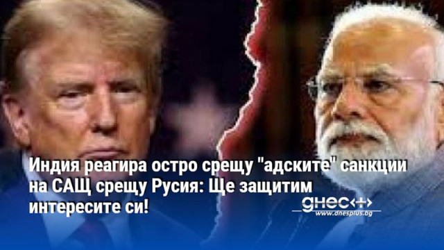 Индия реагира остро срещу "адските" санкции на САЩ срещу Русия: Ще защитим интересите си!