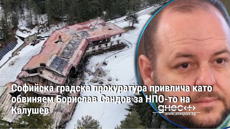 Софийска градска прокуратура привлича като обвиняем Борислав Сандов за НПО-то на Калушев