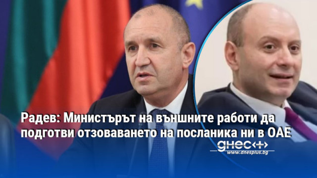 Радев: Министърът на външните работи да подготви отзоваването на посланика ни в ОАЕ