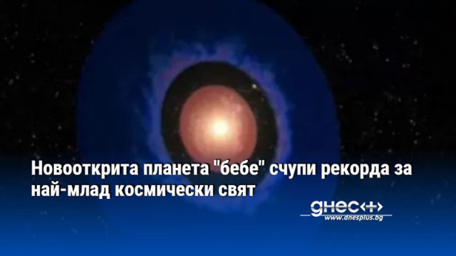 Новооткрита планета "бебе" счупи рекорда за най-млад космически свят