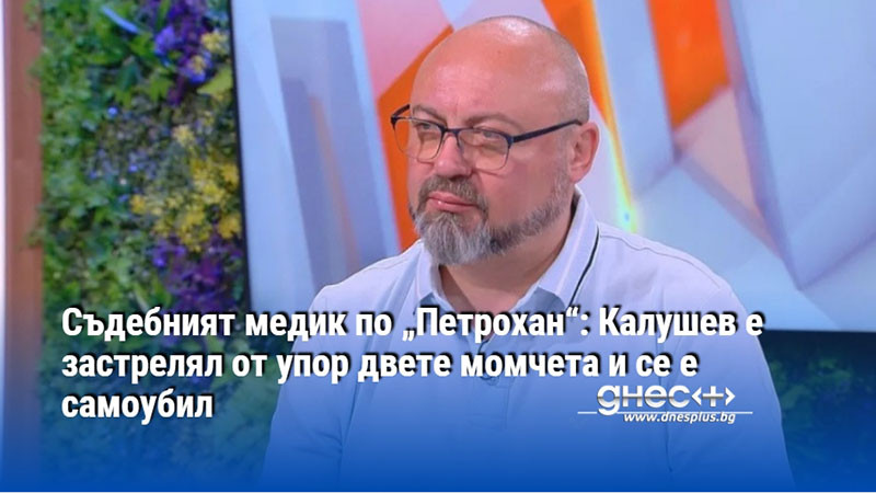 Съдебният медик по „Петрохан“: Калушев е застрелял от упор двете момчета и се е самоубил