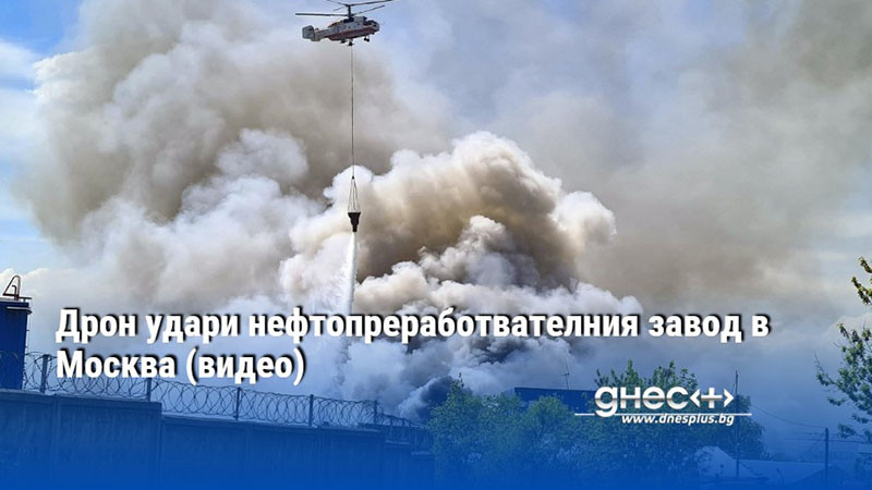 Дрон удари нефтопреработвателния завод в Москва (видео)