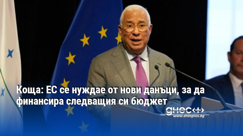 Коща: ЕС се нуждае от нови данъци, за да финансира следващия си бюджет