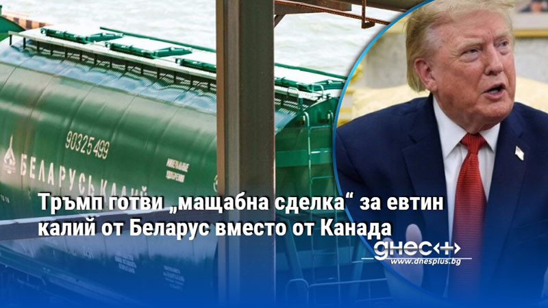Тръмп готви „мащабна сделка“ за евтин калий от Беларус вместо от Канада