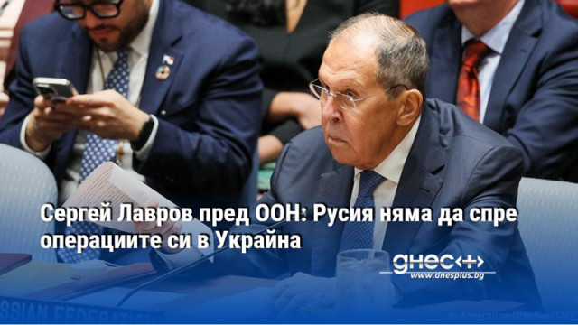 Сергей Лавров пред ООН: Русия няма да спре операциите си в Украйна