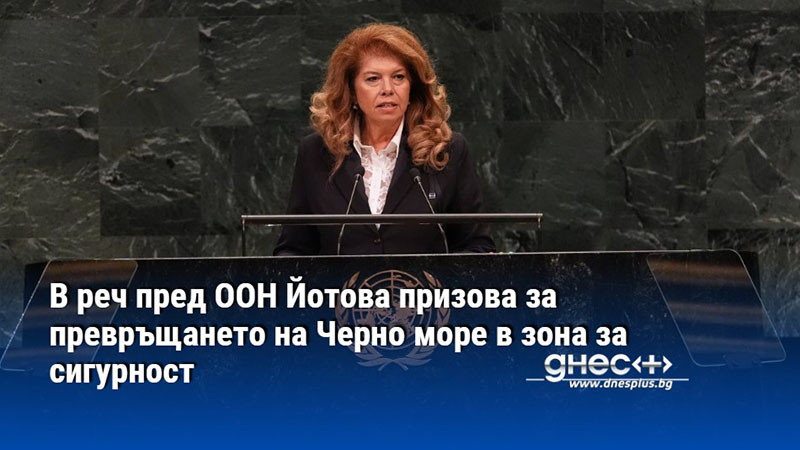 В реч пред ООН Йотова призова за превръщането на Черно море в зона за сигурност