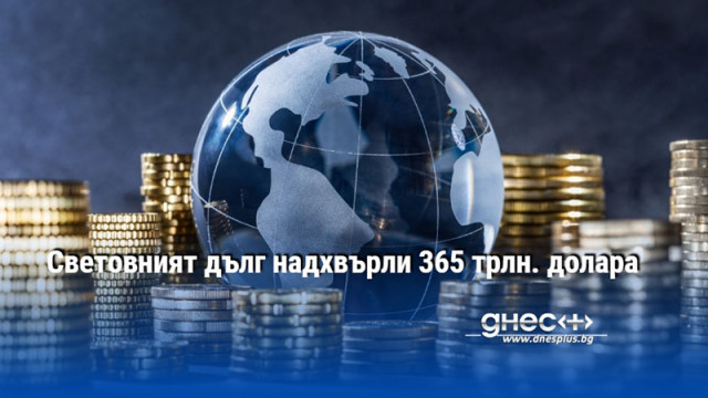 Световният дълг надхвърли 365 трлн. долара