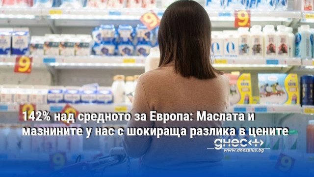 142% над средното за Европа: Маслата и мазнините у нас с шокираща разлика в цените