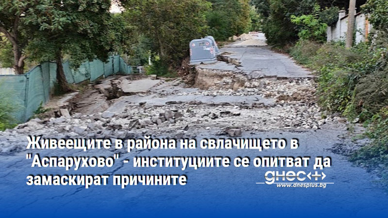 Живеещите в района на свлачището в "Аспарухово" - институциите се опитват да замаскират причините