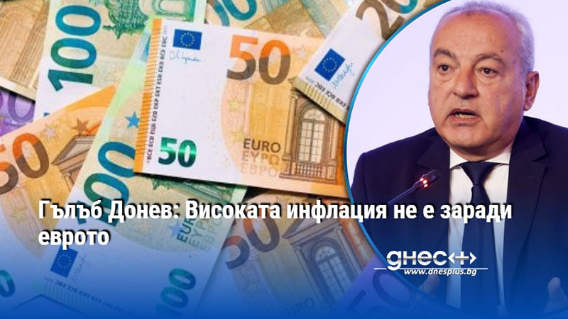 Гълъб Донев: Високата инфлация не е заради еврото