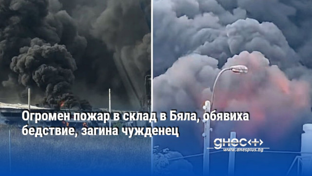 Огромен пожар в склад в Бяла, обявиха бедствие, загина чужденец