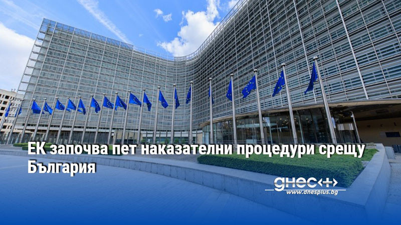 ЕК започва пет наказателни процедури срещу България
