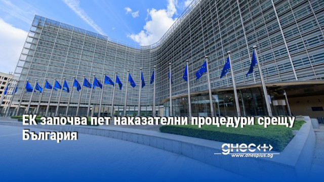 ЕК започва пет наказателни процедури срещу България