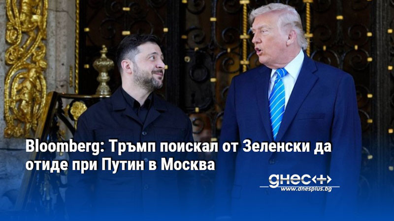 Bloomberg: Тръмп поискал от Зеленски да отиде при Путин в Москва