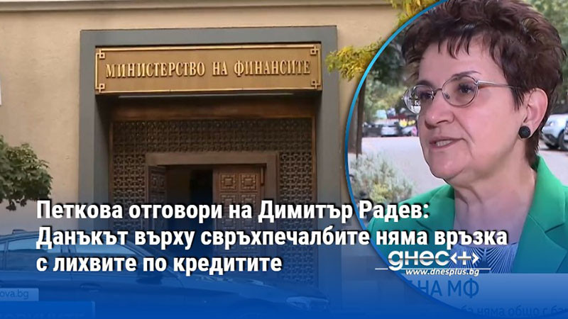 Петкова отговори на Димитър Радев: Данъкът върху свръхпечалбите няма връзка с лихвите по кредитите