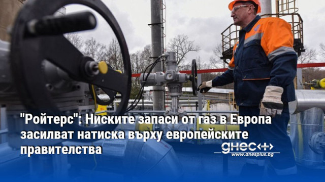 "Ройтерс": Ниските запаси от газ в Европа засилват натиска върху европейските правителства
