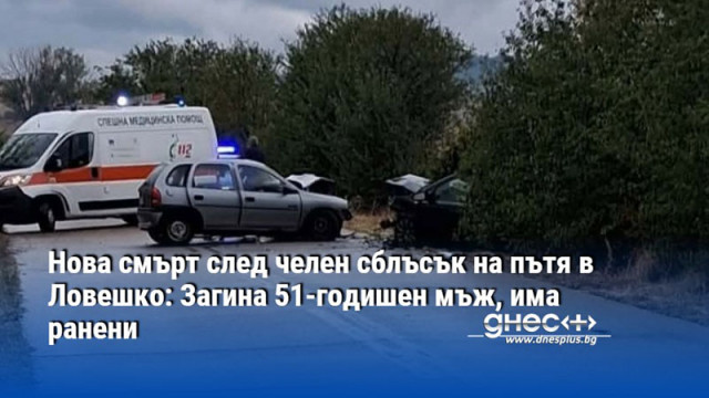 Нова смърт след челен сблъсък на пътя в Ловешко: Загина 51-годишен мъж, има ранени
