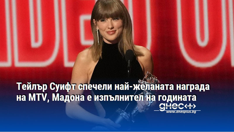 Тейлър Суифт спечели най-желаната награда на MTV, Мадона е изпълнител на годината