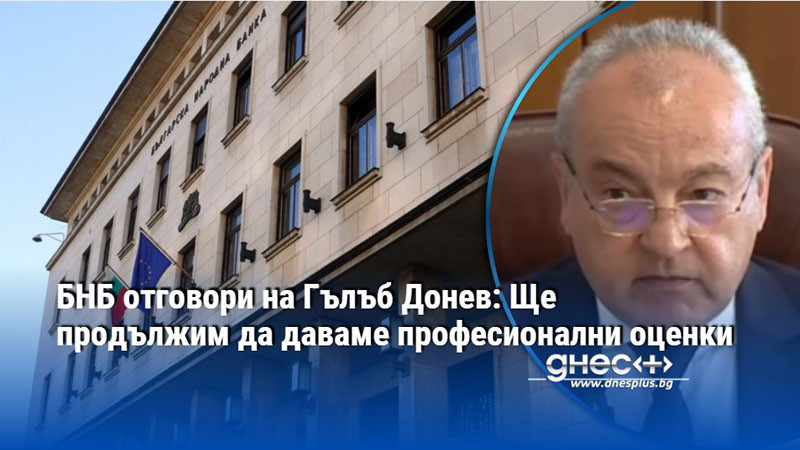 БНБ отговори на Гълъб Донев: Ще продължим да даваме професионални оценки