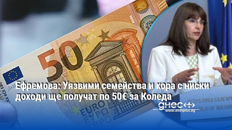 Ефремова: Уязвими семейства и хора с ниски доходи ще получат по 50€ за Коледа