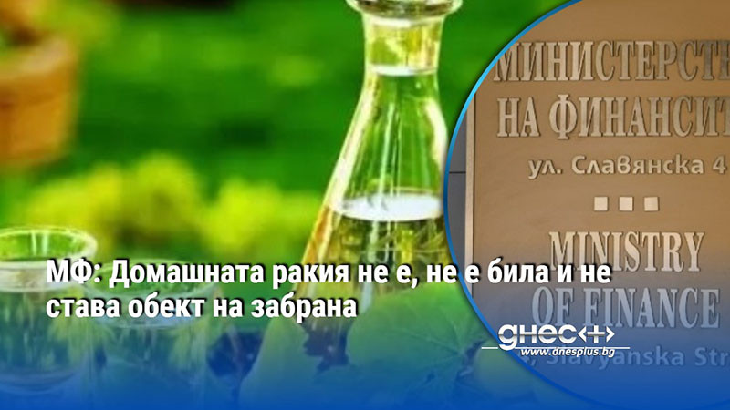 МФ: Домашната ракия не е, не е била и не става обект на забрана, целта е пресичането на сивия сектор