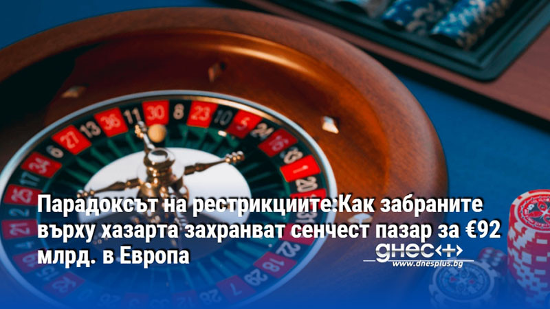 Парадоксът на рестрикциите:Как забраните върху хазарта захранват сенчест пазар за €92 млрд. в Европа