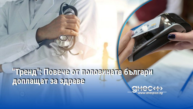"Тренд": Повече от половината българи доплащат за здраве