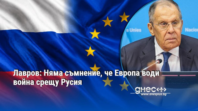 Лавров: Няма съмнение, че Европа води война срещу Русия