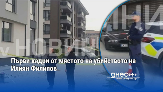 Първи кадри от мястото на убийството на Илиян Филипов