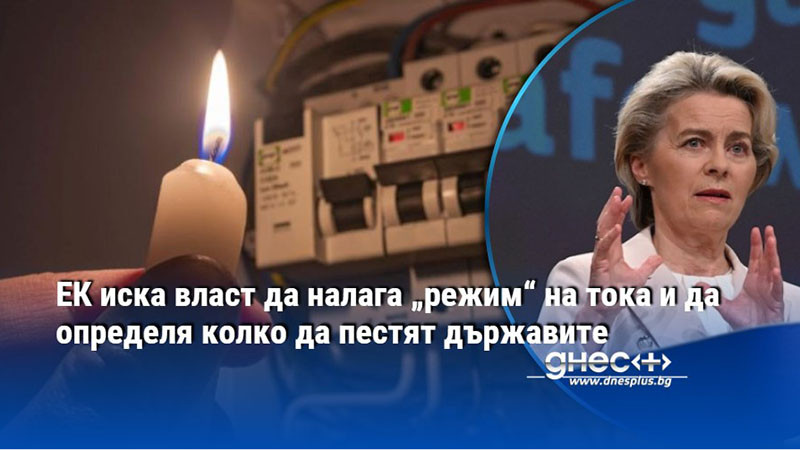 ЕК иска власт да налага „режим“ на тока и да определя колко да пестят държавите