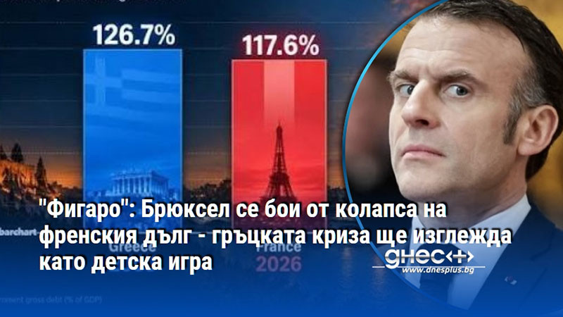 "Фигаро": Брюксел се бои от колапса на френския дълг - гръцката криза ще изглежда като детска игра