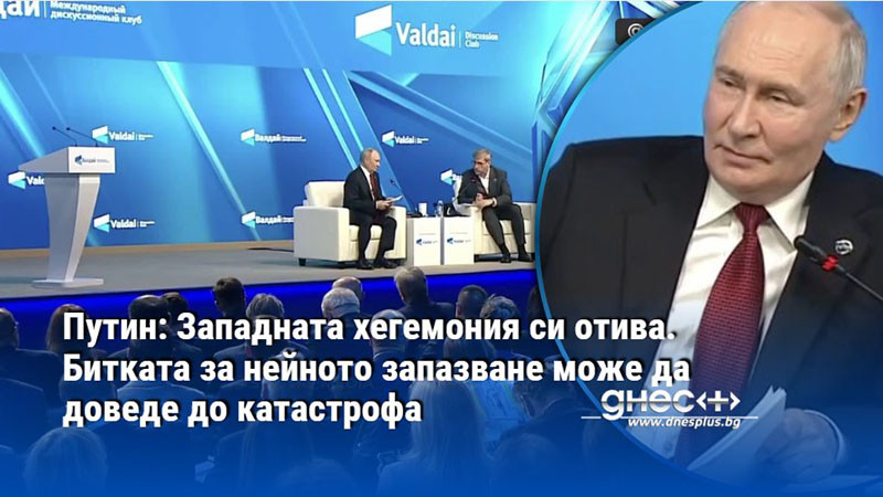 Путин: Западната хегемония си отива. Битката за нейното запазване може да доведе до катастрофа