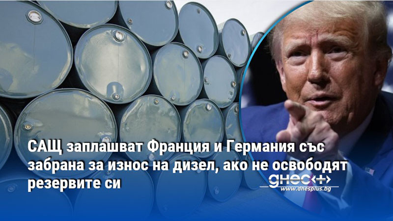 САЩ заплашват Франция и Германия със забрана за износ на дизел, ако не освободят резервите си