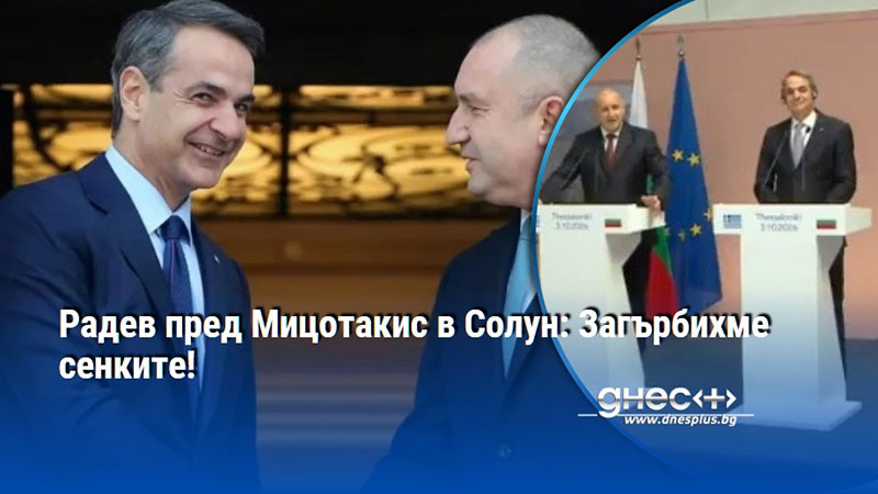 Радев пред Мицотакис в Солун: Загърбихме сенките!