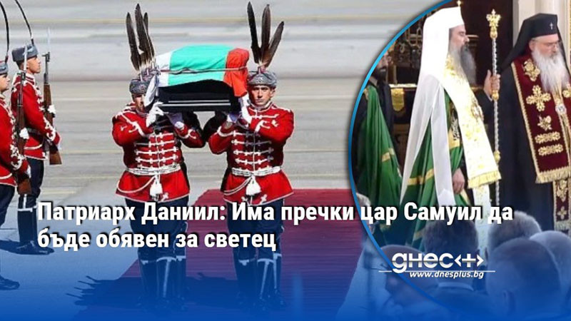 Патриарх Даниил: Има пречки цар Самуил да бъде обявен за светец
