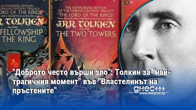 "Доброто често върши зло": Толкин за "най-трагичния момент" във "Властелинът на пръстените"