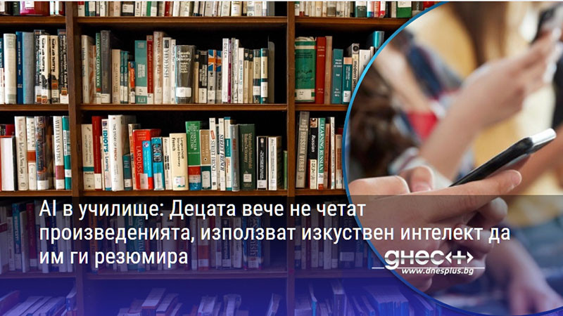 AI в училище: Децата вече не четат произведенията, използват изкуствен интелект да им ги резюмира