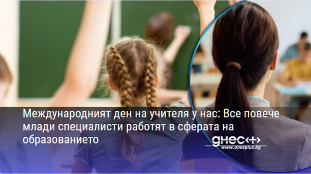 Международният ден на учителя у нас: Все повече млади специалисти работят в сферата на образованието