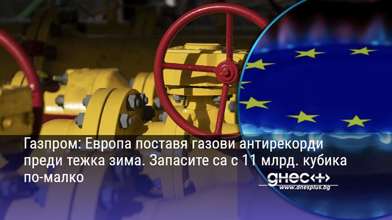 Газпром: Европа поставя газови антирекорди преди тежка зима. Запасите са с 11 млрд. кубика по-малко