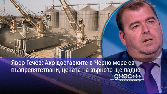 Явор Гечев: Ако доставките в Черно море са възпрепятствани, цената на зърното ще падне