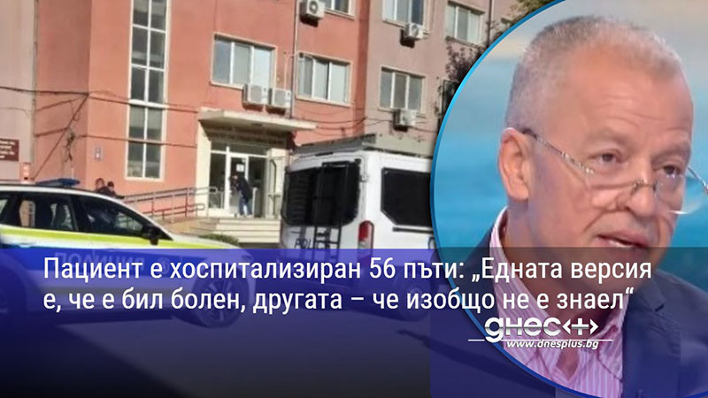 Пациент е хоспитализиран 56 пъти: „Едната версия е, че е бил болен, другата – че изобщо не е знаел“