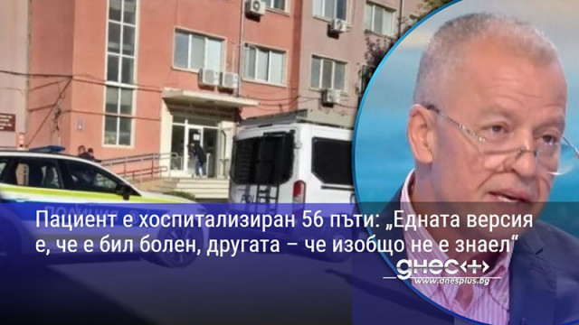Пациент е хоспитализиран 56 пъти: „Едната версия е, че е бил болен, другата – че изобщо не е знаел“